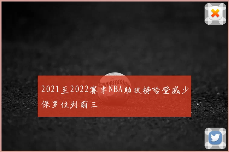 2021至2022赛季NBA助攻榜哈登威少保罗位列前三