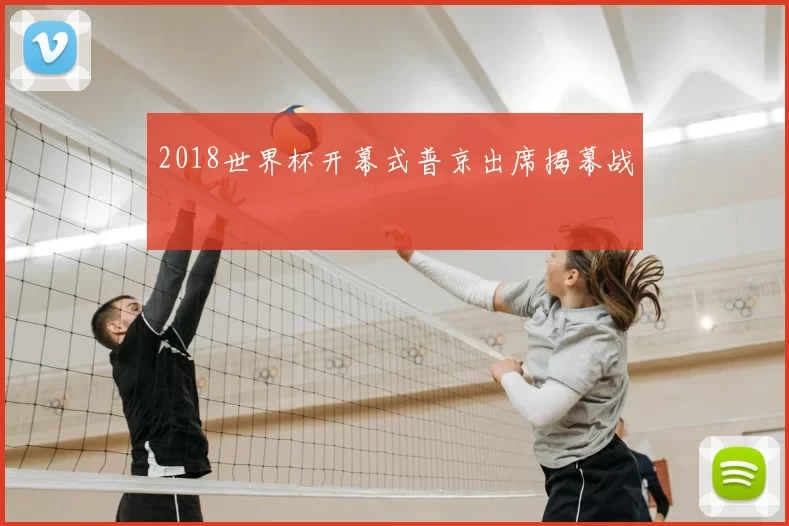 2018世界杯开幕式普京出席揭幕战