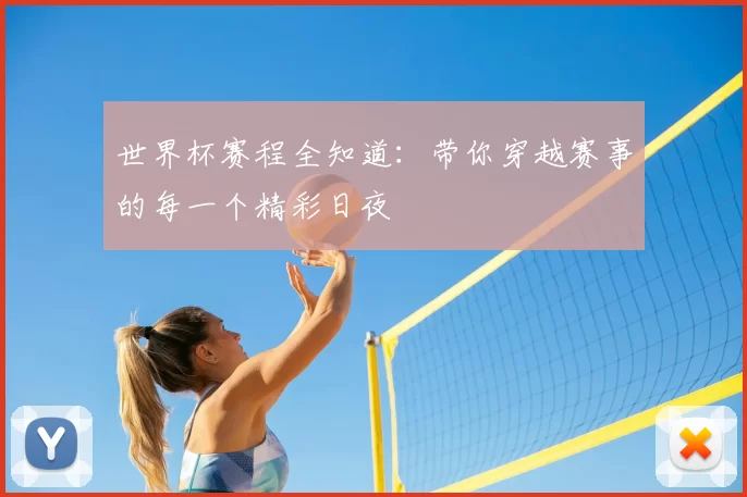 世界杯赛程全知道：带你穿越赛事的每一个精彩日夜