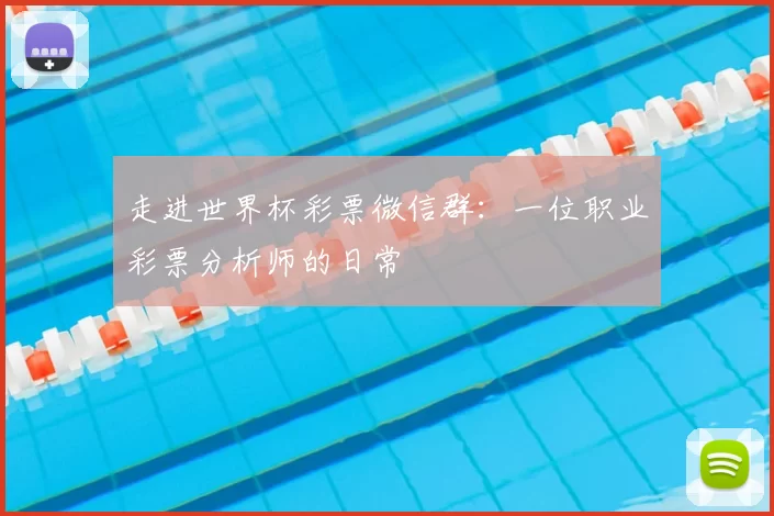 走进世界杯彩票微信群:一位职业彩票分析师的日常