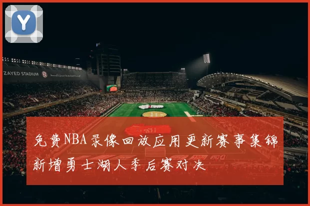 免费NBA录像回放应用更新赛事集锦新增勇士湖人季后赛对决