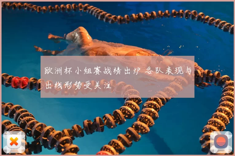 欧洲杯小组赛战绩出炉 各队表现与出线形势受关注