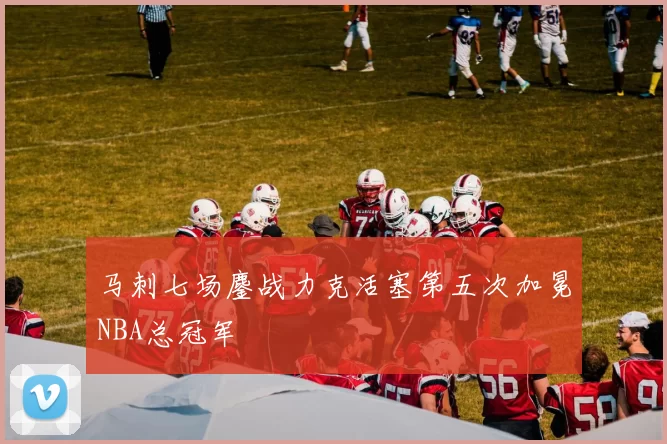 马刺七场鏖战力克活塞第五次加冕NBA总冠军