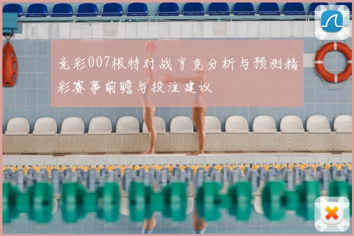 竞彩007根特对战亨克分析与预测精彩赛事前瞻与投注建议