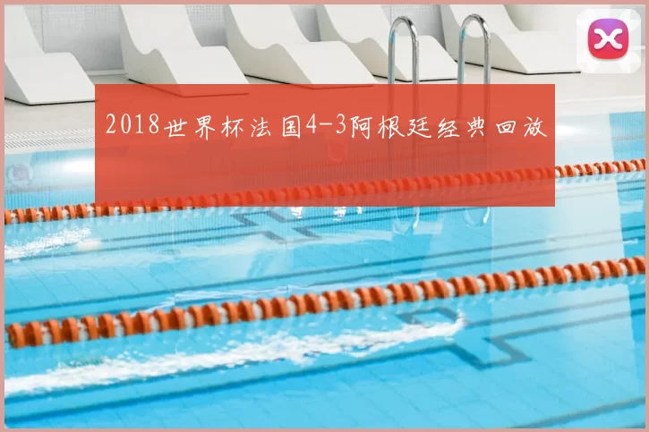 2018世界杯法国4-3阿根廷经典回放