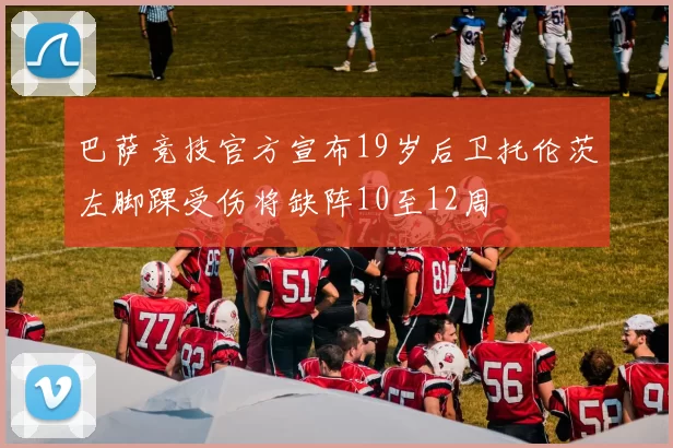 巴萨竞技官方宣布19岁后卫托伦茨左脚踝受伤将缺阵10至12周