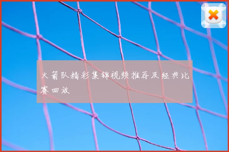 火箭队精彩集锦视频推荐及经典比赛回放