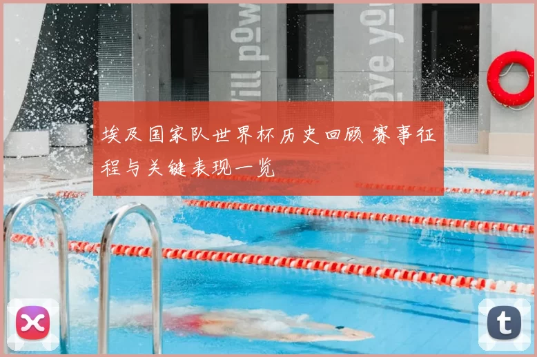 埃及国家队世界杯历史回顾 赛事征程与关键表现一览
