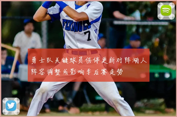 勇士队关键球员伤停更新对阵湖人阵容调整或影响季后赛走势