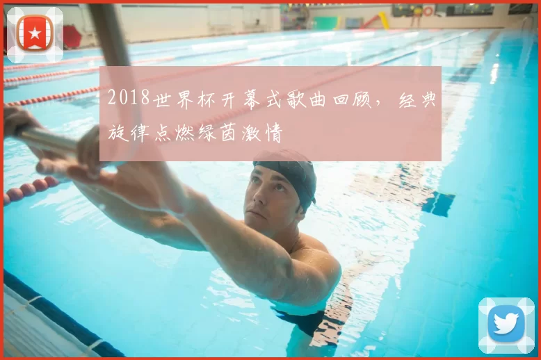 2018世界杯开幕式歌曲回顾，经典旋律点燃绿茵激情