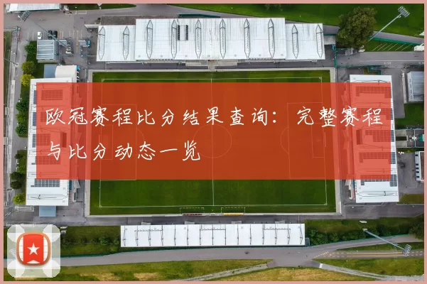 欧冠赛程比分结果查询：完整赛程与比分动态一览
