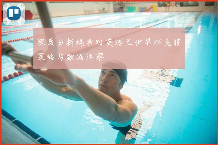 深度分析瑞典对英格兰世界杯竞猜策略与数据洞察
