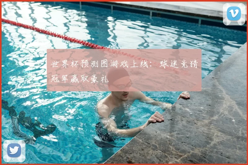 世界杯预测图游戏上线:球迷竞猜冠军赢取豪礼