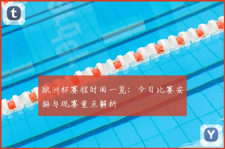 欧洲杯赛程时间一览：今日比赛安排与观赛重点解析