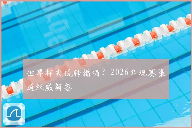 世界杯央视转播吗？2026年观赛渠道权威解答