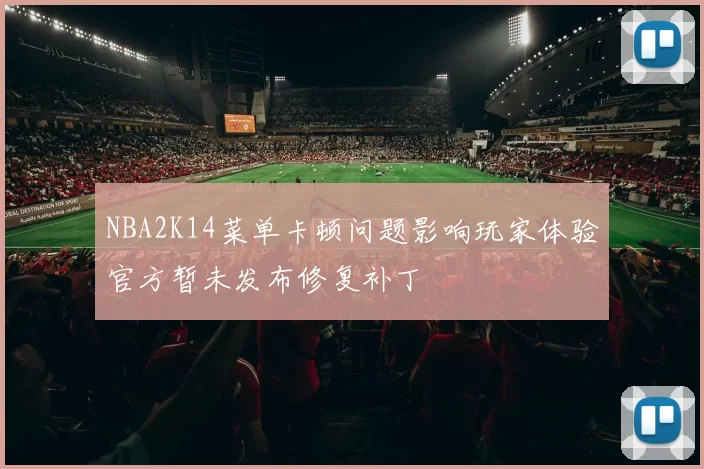 NBA2K14菜单卡顿问题影响玩家体验官方暂未发布修复补丁