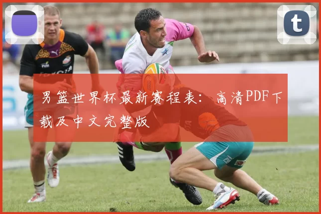 男篮世界杯最新赛程表：高清PDF下载及中文完整版