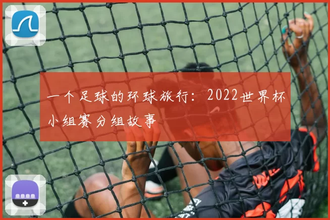 一个足球的环球旅行:2022世界杯小组赛分组故事